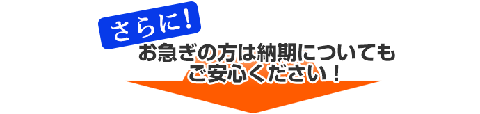 お急ぎの方は納期についてもご安心ください！